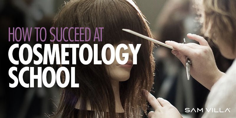 Cosmetology Students:  How to succeed at Cosmetology School - Sam Villa