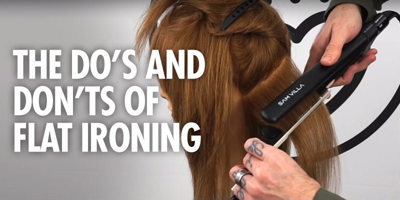 The Do's And Don'ts Of Flat Ironing (Avoid Dull, Dry And Fried Hair) - Sam Villa Pro