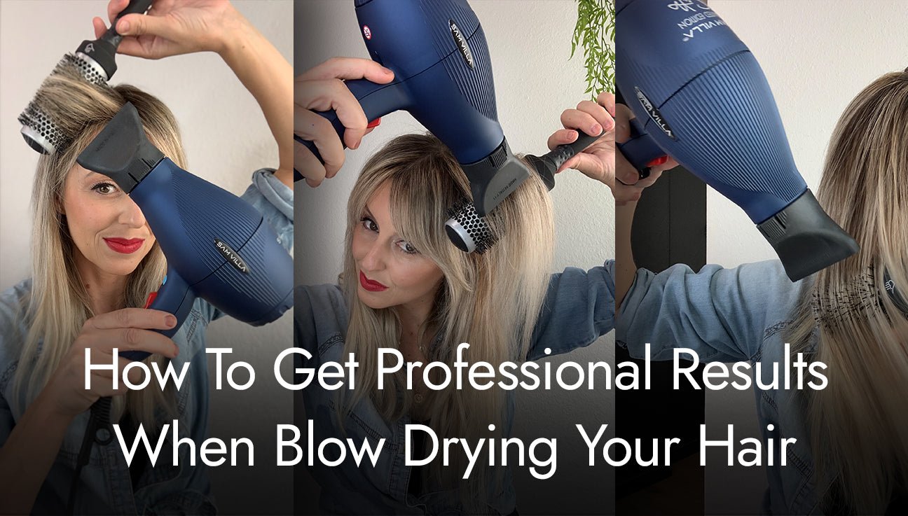 How To Get Professional Results When Blow Drying Your Hair - Sam Villa Pro